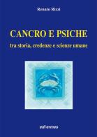 Cancro e psiche. Tra storia, credenze e scienze umane di Renato Rizzi edito da Edi. Ermes