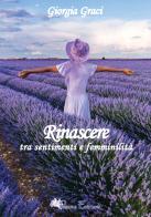 Rinascere tra sentimenti e femminilità, poesie e pensieri di Giorgia Graci edito da Pegasus Edition
