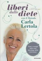 Liberi dalle diete con il metodo Carla Lertola di Carla Lertola edito da Mondadori Electa