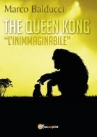 The Queen Kong. «L'inimmaginabile» di Marco Balducci edito da Youcanprint