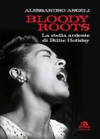 Bloody roots. La stella ardente di Billie Holiday di Alessandro Angeli edito da Arcana