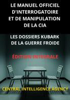 Le manuel officiel d'interrogatoire et de manipulation de la CIA. Les Dossiers KUBARK de la guerre froide di Central Intelligence Agency edito da StreetLib