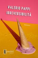 Irreversibilità di Valerio Pappi edito da Rossini Editore