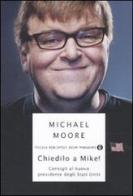 Chiedilo a Mike! Consigli al nuovo presidente degli Stati Uniti di Michael Moore edito da Mondadori