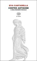 Contro Antigone o dell'egoismo sociale di Eva Cantarella edito da Einaudi