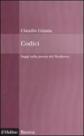 Codici. Saggi sulla poesia del medioevo di Claudio Giunta edito da Il Mulino