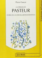 La strada di Pasteur. Storia di una rivoluzione scientifica di Pierre Gascar edito da Jaca Book