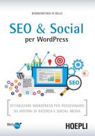 SEO e Social WordPress. Ottimizzare WordPress per posizionarsi su motori di ricerca e social media di Bonaventura Di Bello edito da Hoepli