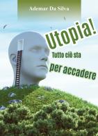 Utopia! Tutto ciò sta per accadere di Ademar Da Silva edito da Youcanprint