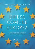 Difesa Comune Europea. Storia di occasioni mancate e riforme non più rinviabili di Piero Andreuccetti edito da in.edit edizioni