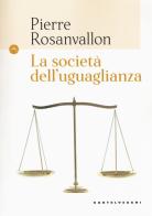La società dell'uguaglianza di Pierre Rosanvallon edito da Castelvecchi