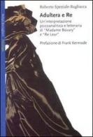 Adultera e re. Un'interpretazione psicoanalitica e letteraria di Madame Bovary e Re Lear di Roberto Speziale Bagliacca edito da Bollati Boringhieri