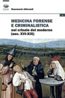 Medicina forense e criminalistica nel crinale del moderno (XVI-XIX) di Rosamaria Alibrandi edito da Bonanno