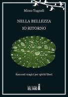 Nella bellezza io ritorno. Racconti magici per spiriti liberi di Mirco Tugnoli edito da Edizioni del Faro