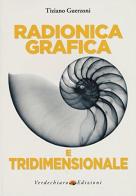 Radionica grafica e tridimensionale di Tiziano Guerzoni edito da Verdechiaro