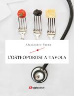 L' osteoporosi a tavola di Alessandro Parma edito da Luglio (Trieste)