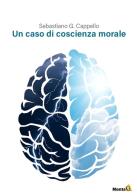 Un caso di coscienza morale di Sebastiano G. Cappello edito da Montag