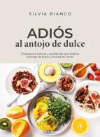 Adiós al antojo de dulce. El desayuno natural y equilibrado que elimina el antojo de dulce y el ansia de comer di Silvia Bianco edito da EIFIS Editore