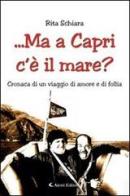 ...ma a Capri c'è il mare? Cronaca di un viaggio di amore e di follia di Rita Schiara edito da Aletti
