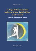 Lo Yoga Ratna raccontato dall'orso Bruno, il gallo Ulisse e altre storie. Pratiche yoga guidate per bambini di Fernanda Lacara edito da Studio Byblos