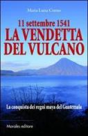 11 settembre 1541-La vendetta del vulcano-La conquista dei regni maya del Guatemala di M. Luisa Corno edito da Morales