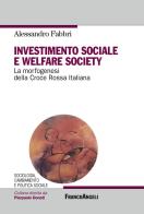 Investimento sociale e welfare society. La morfogenesi della Croce Rossa Italiana di Alessandro Fabbri edito da Franco Angeli