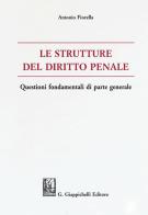 Le strutture del delitto penale. Questioni fondamentali di parte generale di Antonio Fiorella edito da Giappichelli