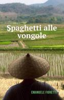 Spaghetti alle vongole di Emanuele Fioretti edito da ilmiolibro self publishing