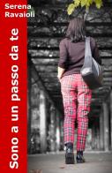 Sono a un passo da te di Serena Ravaioli edito da ilmiolibro self publishing