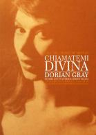 Chiamatemi divina: Dorian Gray. Storia di un'attrice dimenticata. Ediz. italiana, inglese e tedesca di Franco Delli Guanti, Ludovico Maillet edito da Mediaomnia