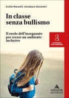 In classe senza bullismo. Il ruolo dell'insegnante per creare un ambiente inclusivo di Ersilia Menesini, Annalaura Nocentini edito da Mondadori Università