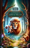 Le avventure di Leo e Tillo. Leo il Leone coraggioso e Tillo lo scoiattolo inventore di Mohamed Bayoumi edito da Autopubblicato