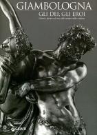 Giambologna. Gli dei, gli eroi. Genesi e fortuna di uno stile europeo nella scultura. Catalogo della mostra (Firenze, 2 marzo-15 giugno 2006) edito da Giunti Editore