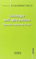 Sociologia dell'agire politico. Bauman, Habermas, Zizek di Francesco Giacomantonio edito da Studium