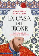 La Casa del Leone. Il romanzo di Solimano il Magnifico di Christopher De Bellaigue edito da EDT