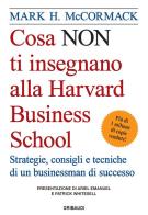 Cosa non ti insegnano alla Harvard Business School. Strategie, consigli e tecniche di un businessman di successo di Mark H. McCormack edito da Gribaudi