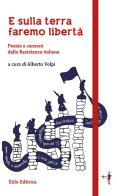 E sulla terra faremo libertà. Poesie e canzoni della Resistenza italiana edito da Stilo Editrice