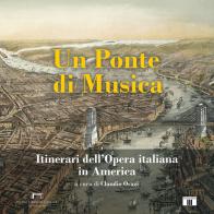 Un ponte di musica. Itinerari dell'opera italiana in America-A bridge of music. Itineraries of Italian Opera in America. Ediz. bilingue edito da Zecchini