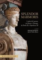 Splendor marmoris. I colori del marmo, tra Roma e l'Europa, da Paolo III a Napoleone III edito da De Luca Editori d'Arte