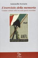 L' esercizio della memoria. Uomini comuni nella seconda guerra mondiale di Antonella Ferraris edito da Le Mani-Microart'S