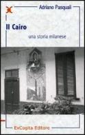 Il Cairo. Una storia milanese di Adriano Pasquali edito da ExCogita