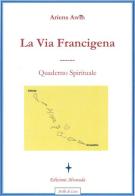 La via Francigena. Quaderno spirituale di Awin Ariens edito da Alvorada