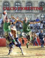Calcio fiorentino. History, art and memoirs of the historical game. From its origins to the present day. Ediz. inglese di Luciano Artusi edito da Scribo