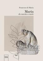 Maria da nascita a morte di Francesco Di Maria edito da Le Fate Editore