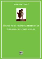 Manuale per la formazione professionale in pedagogia affettiva e sessuale di Matteo Villanova edito da La Sapienza Editrice