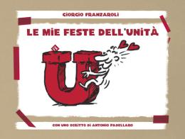 Le mie feste dell'Unità di Giorgio Franzaroli edito da Barta