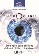 Zhero guru. Entra nella zona dell'eroe e diventa il Guru di te stesso di Andrea Bertocchi edito da Uno Editori