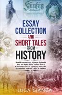 Essay collection and short tales from history di Luca Cianca edito da Youcanprint