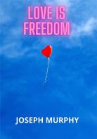 Love is freedom di Joseph Murphy edito da StreetLib