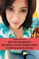 Non sai mai quanto sei forte, finché essere forte è l'unica scelta che hai di Roberta Zecchin edito da Gruppo Albatros Il Filo